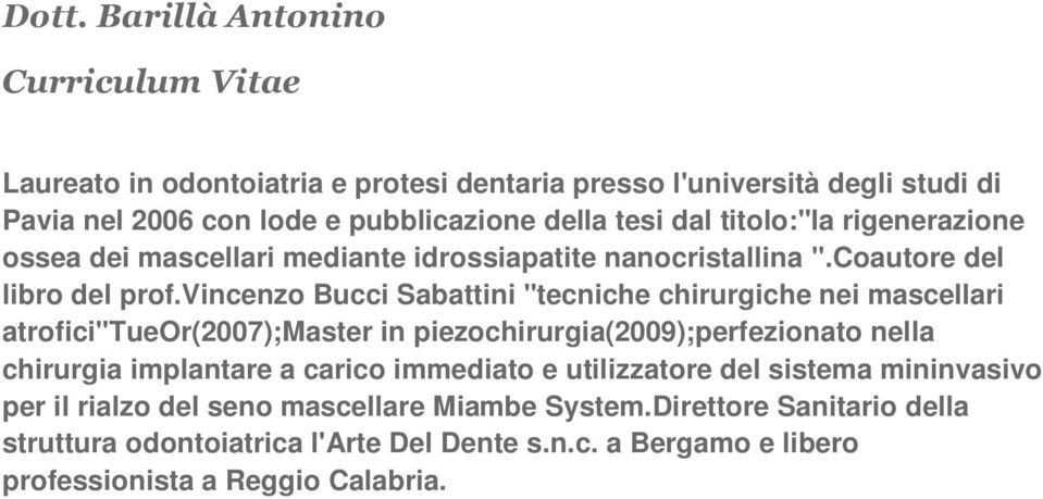 vincenzo Bucci Sabattini "tecniche chirurgiche nei mascellari atrofici"tueor(2007);master in piezochirurgia(2009);perfezionato nella chirurgia implantare a carico