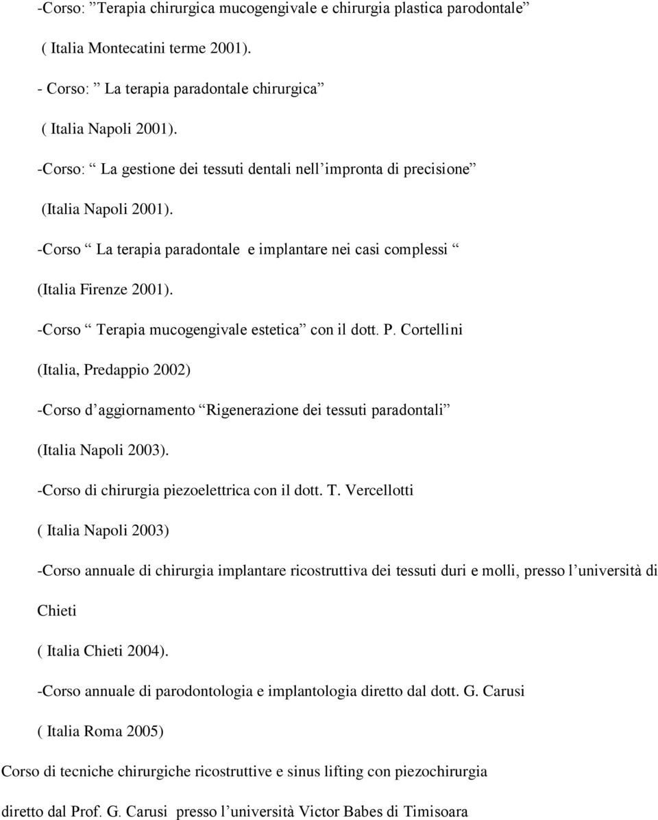 -Corso Terapia mucogengivale estetica con il dott. P. Cortellini (Italia, Predappio 2002) -Corso d aggiornamento Rigenerazione dei tessuti paradontali (Italia Napoli 2003).