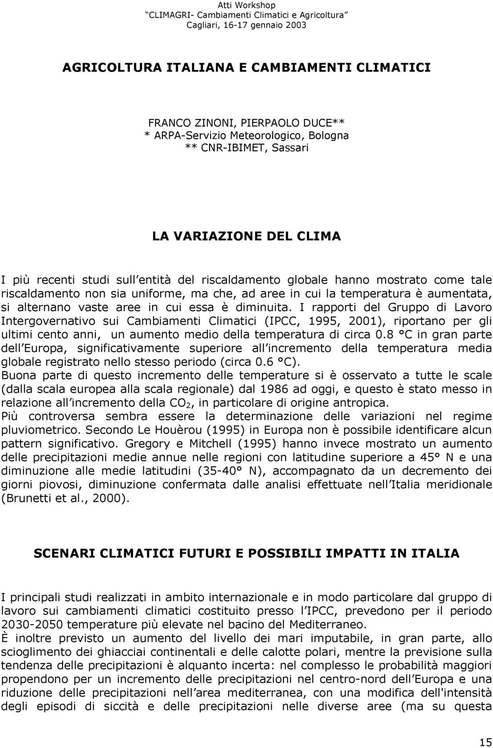 temperatura è aumentata, si alternano vaste aree in cui essa è diminuita.