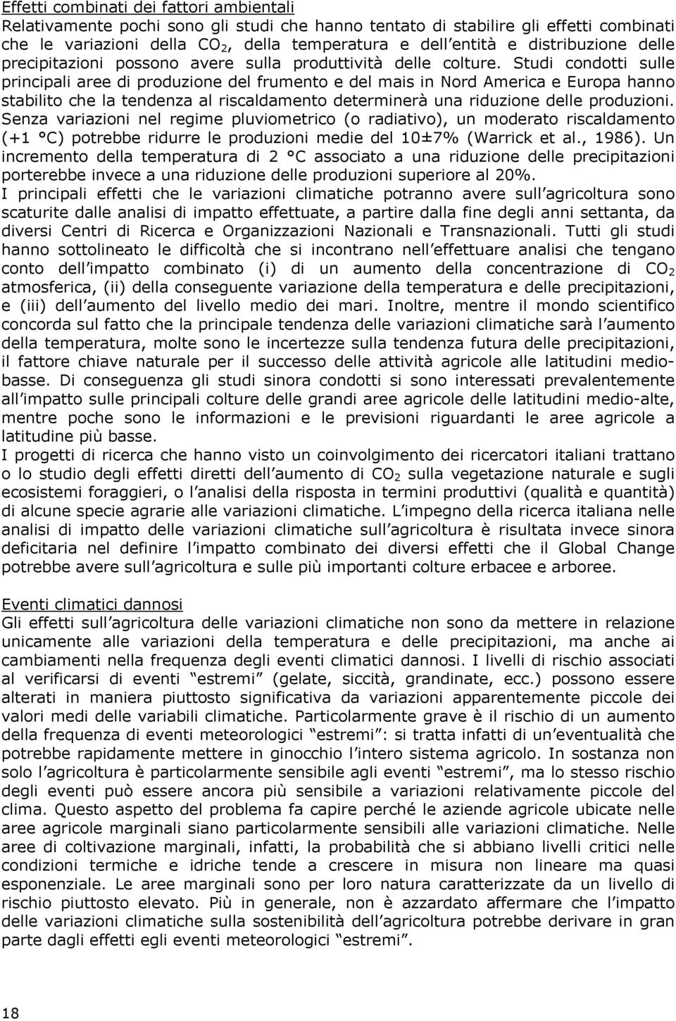 Studi condotti sulle principali aree di produzione del frumento e del mais in Nord America e Europa hanno stabilito che la tendenza al riscaldamento determinerà una riduzione delle produzioni.