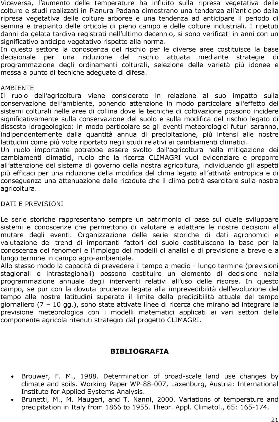 I ripetuti danni da gelata tardiva registrati nell ultimo decennio, si sono verificati in anni con un significativo anticipo vegetativo rispetto alla norma.