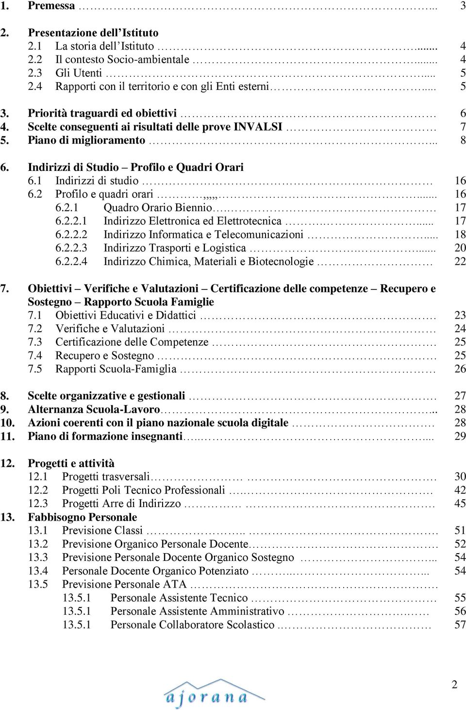 2 Profilo e quadri orari,,,,,... 16 6.2.1 Quadro Orario Biennio. 17 6.2.2.1 Indirizzo Elettronica ed Elettrotecnica.... 17 6.2.2.2 Indirizzo Informatica e Telecomunicazioni... 18 6.2.2.3 Indirizzo Trasporti e Logistica.