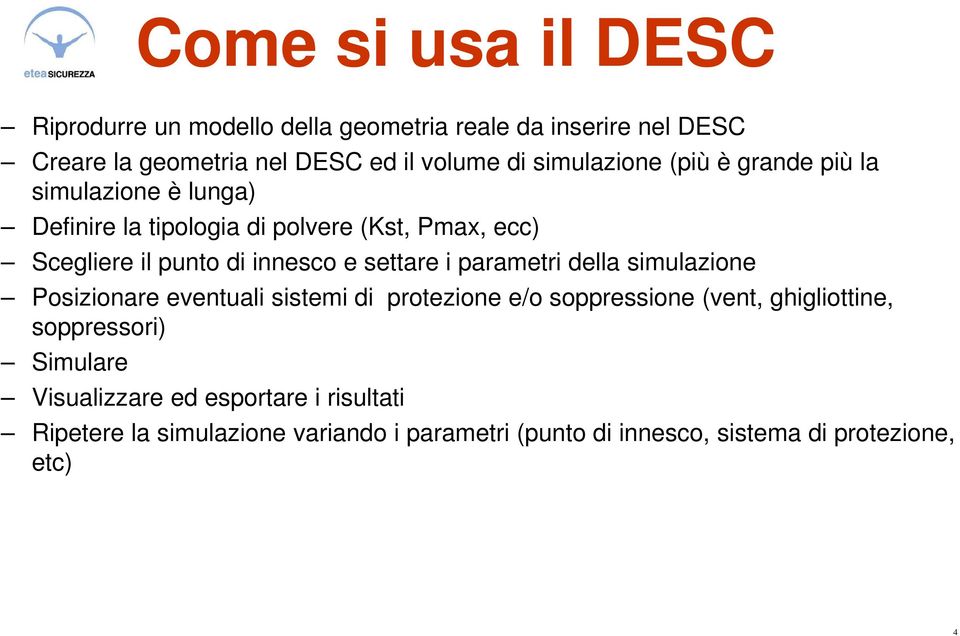 e settare i parametri della simulazione Posizionare eventuali sistemi di protezione e/o soppressione (vent, ghigliottine, soppressori)