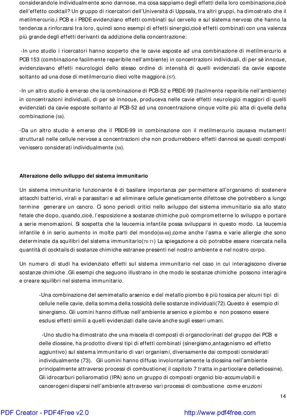 tendenza a rinforzarsi tra loro, quindi sono esempi di effetti sinergici,cioè effetti combinati con una valenza più grande degli effetti derivanti da addizione della concentrazione: -In uno studio i