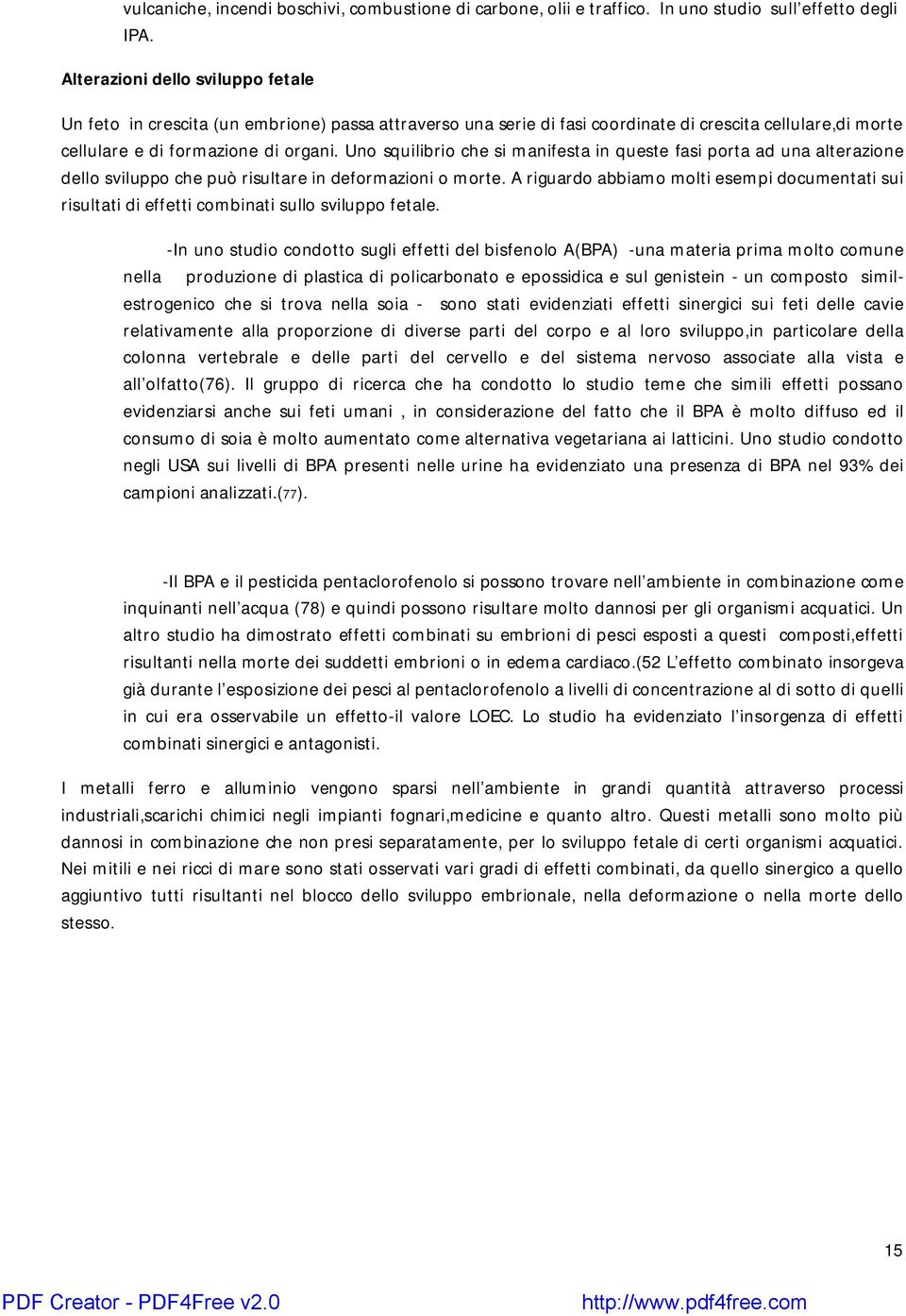 Uno squilibrio che si manifesta in queste fasi porta ad una alterazione dello sviluppo che può risultare in deformazioni o morte.