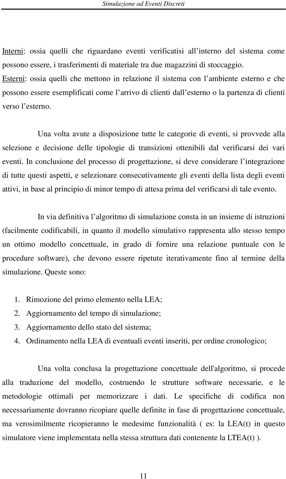 Una volta avute a disposizione tutte le categorie di eventi, si provvede alla selezione e decisione delle tipologie di transizioni ottenibili dal verificarsi dei vari eventi.