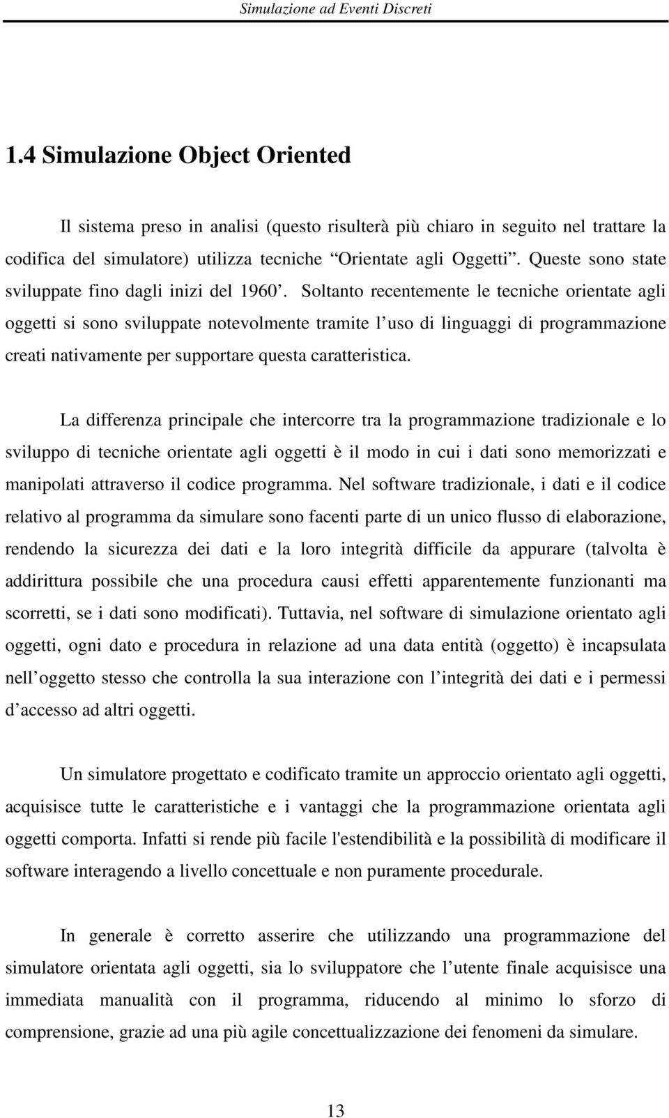 Queste sono state sviluppate fino dagli inizi del 1960.