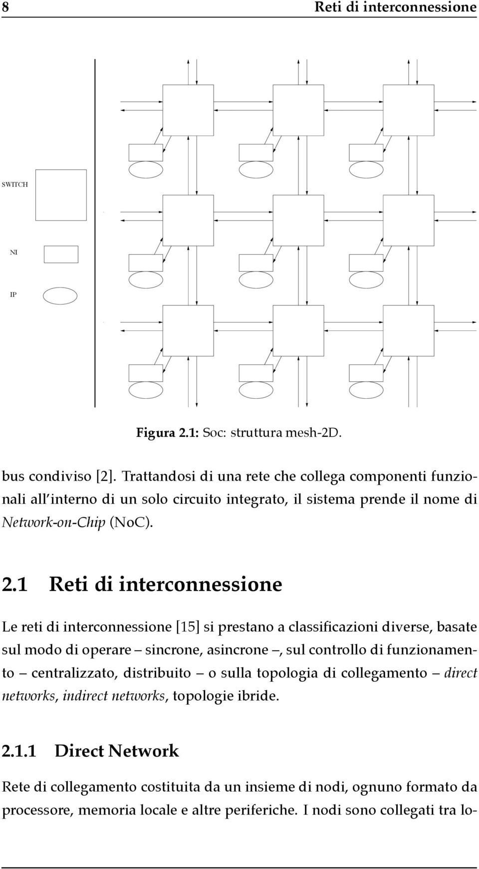 1 Reti di interconnessione Le reti di interconnessione [15] si prestano a classificazioni diverse, basate sul modo di operare sincrone, asincrone, sul controllo di funzionamento