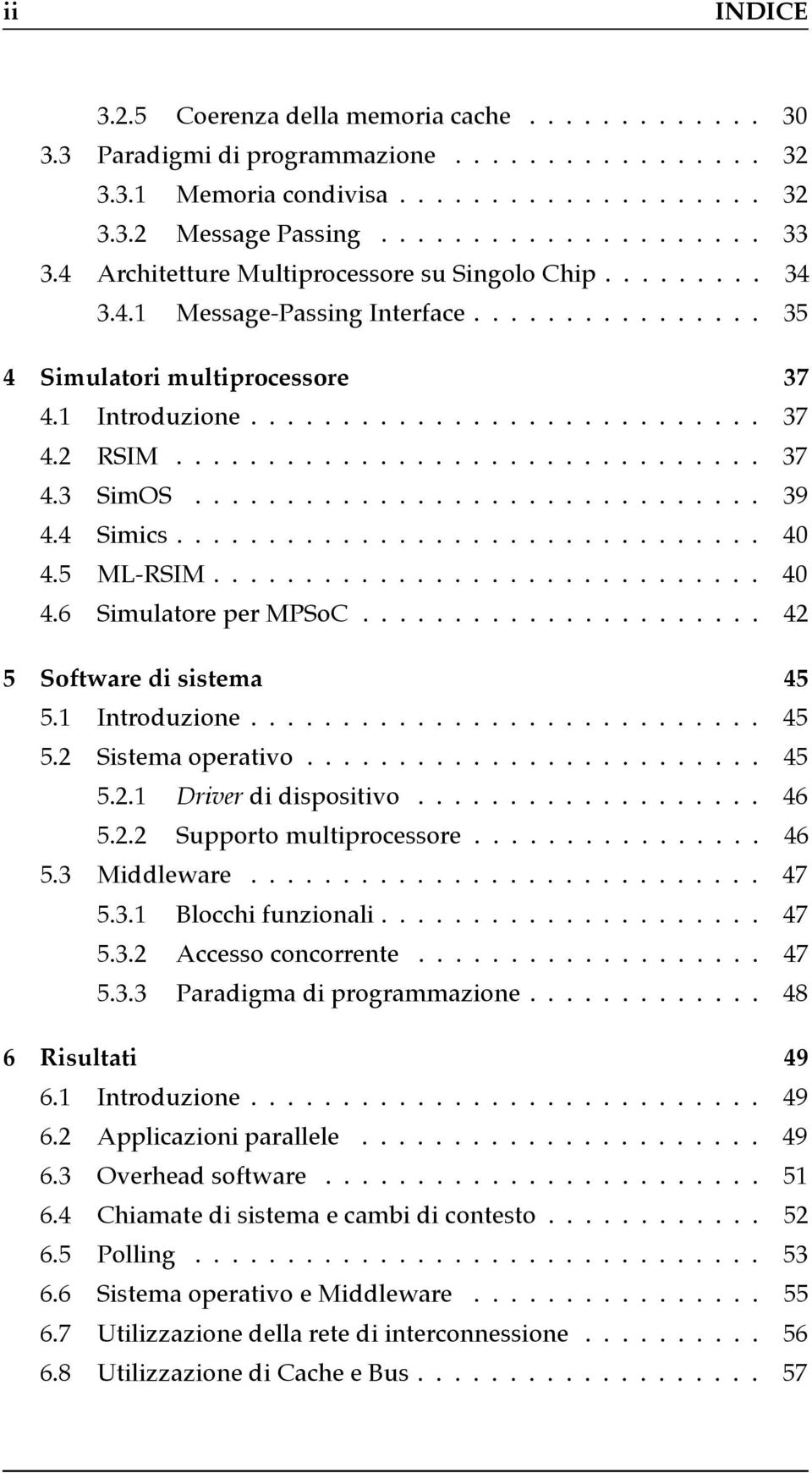 ............................... 37 4.3 SimOS............................... 39 4.4 Simics................................ 40 4.5 ML-RSIM.............................. 40 4.6 Simulatore per MPSoC.