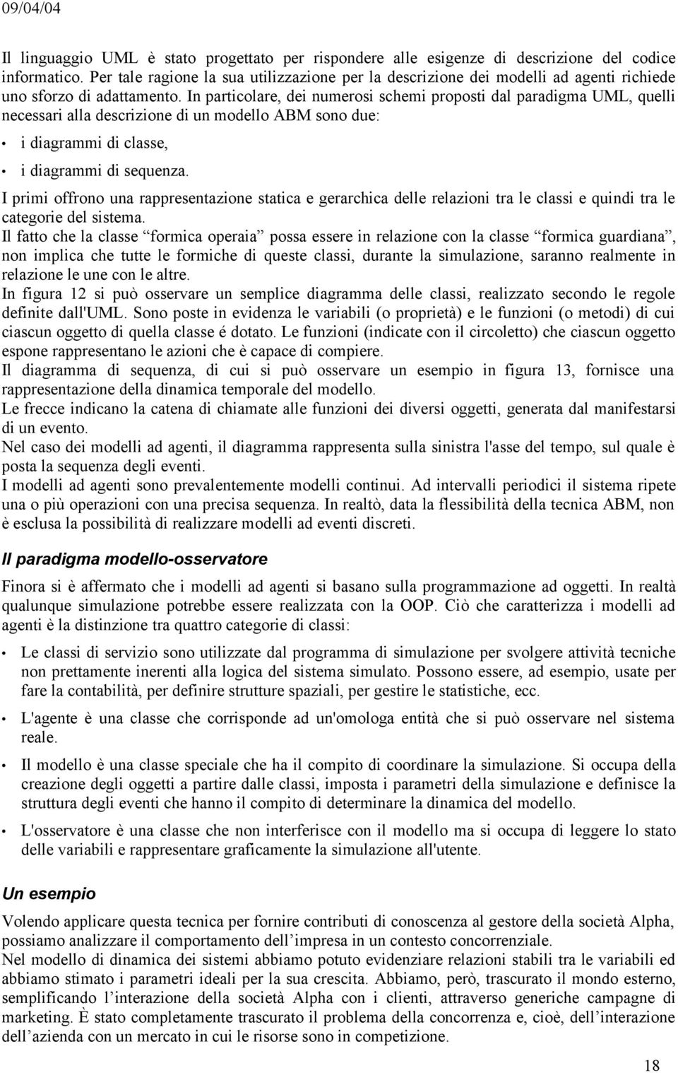 In particolare, dei numerosi schemi proposti dal paradigma UML, quelli necessari alla descrizione di un modello ABM sono due: i diagrammi di classe, i diagrammi di sequenza.