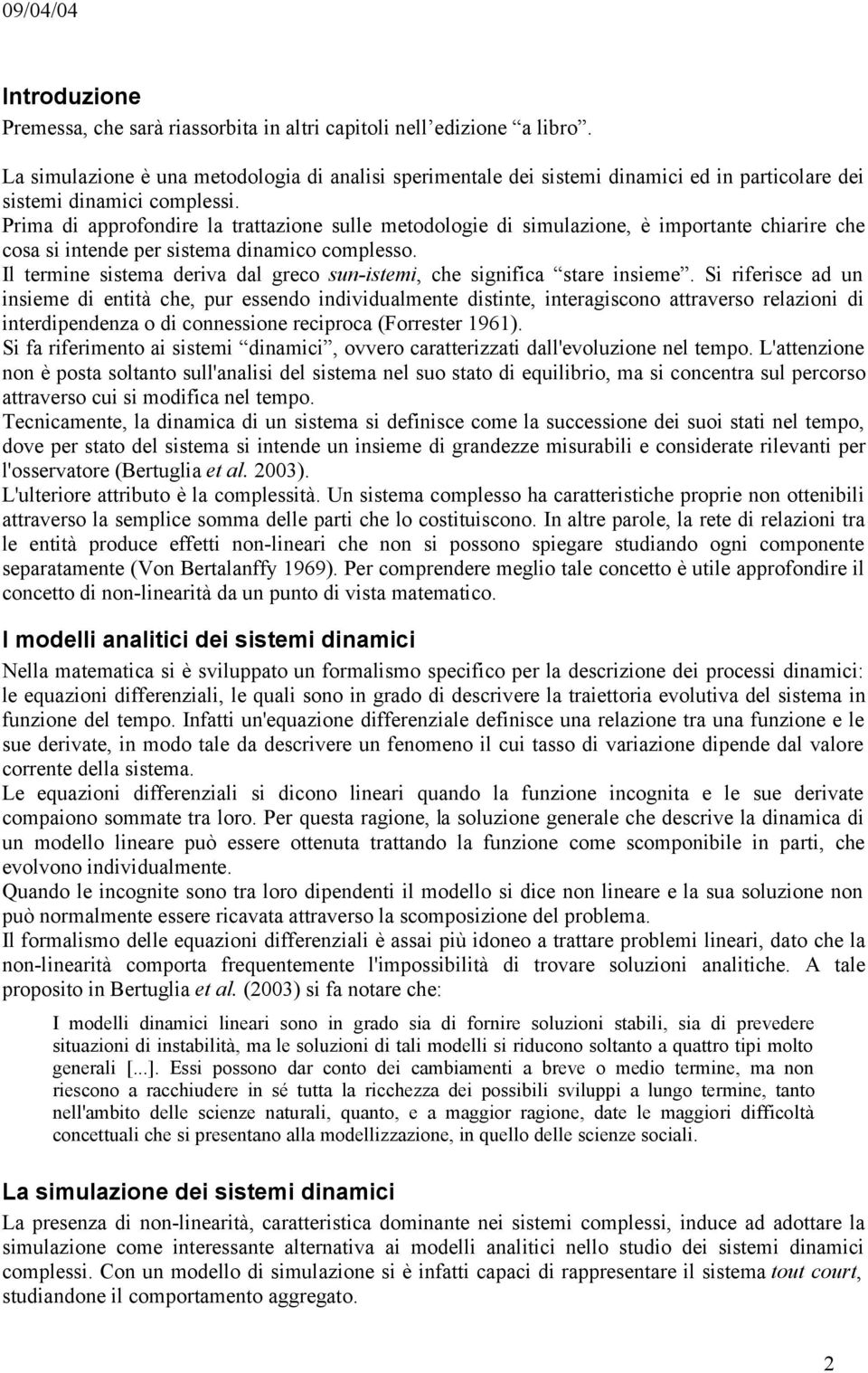 Prima di approfondire la trattazione sulle metodologie di simulazione, è importante chiarire che cosa si intende per sistema dinamico complesso.