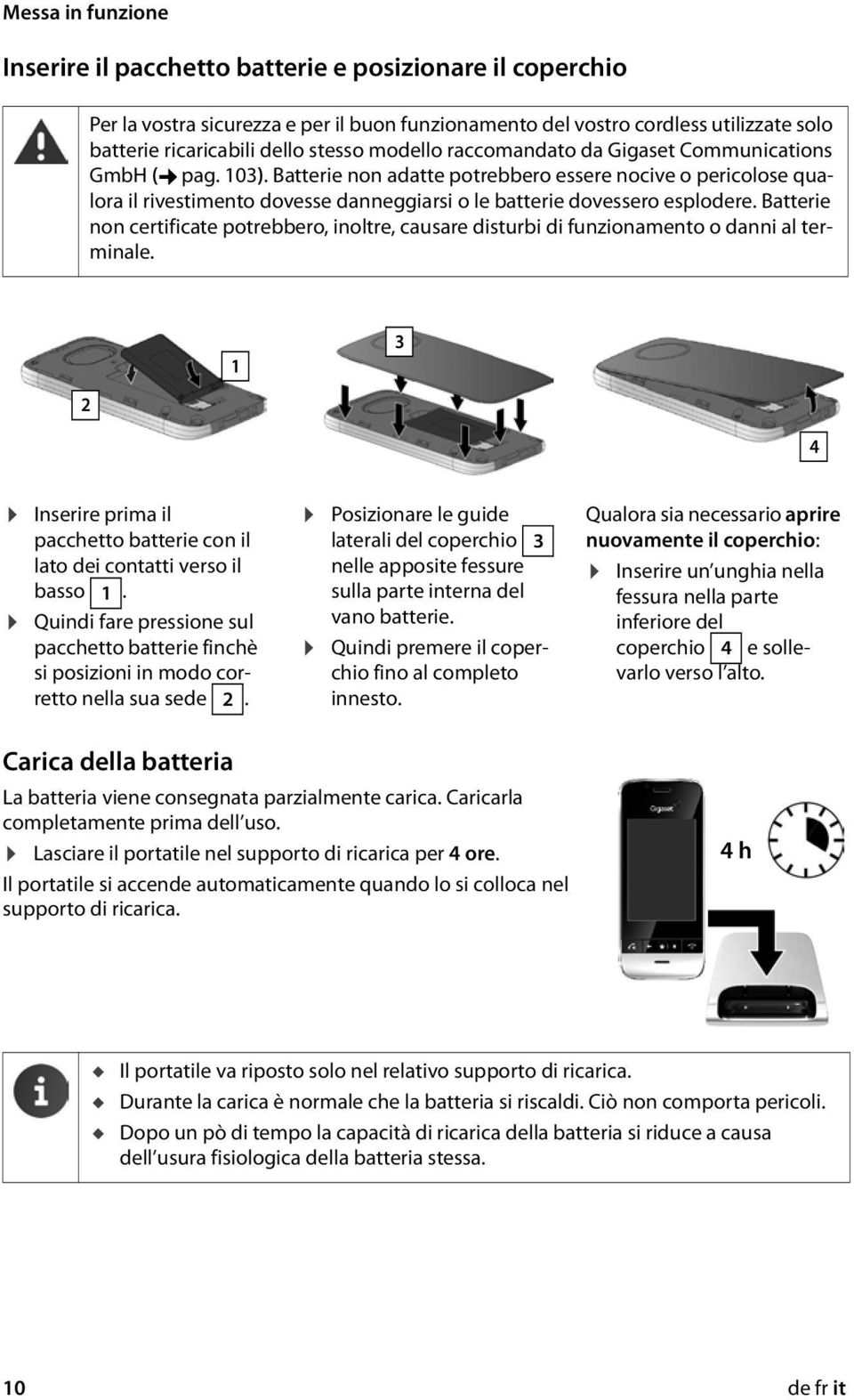 Batterie non adatte potrebbero essere nocive o pericolose qualora il rivestimento dovesse danneggiarsi o le batterie dovessero esplodere.