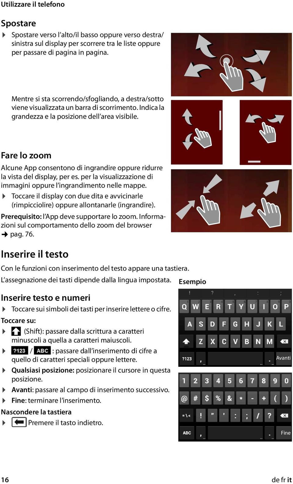 Fare lo zoom Alcune App consentono di ingrandire oppure ridurre la vista del display, per es. per la visualizzazione di immagini oppure l ingrandimento nelle mappe.