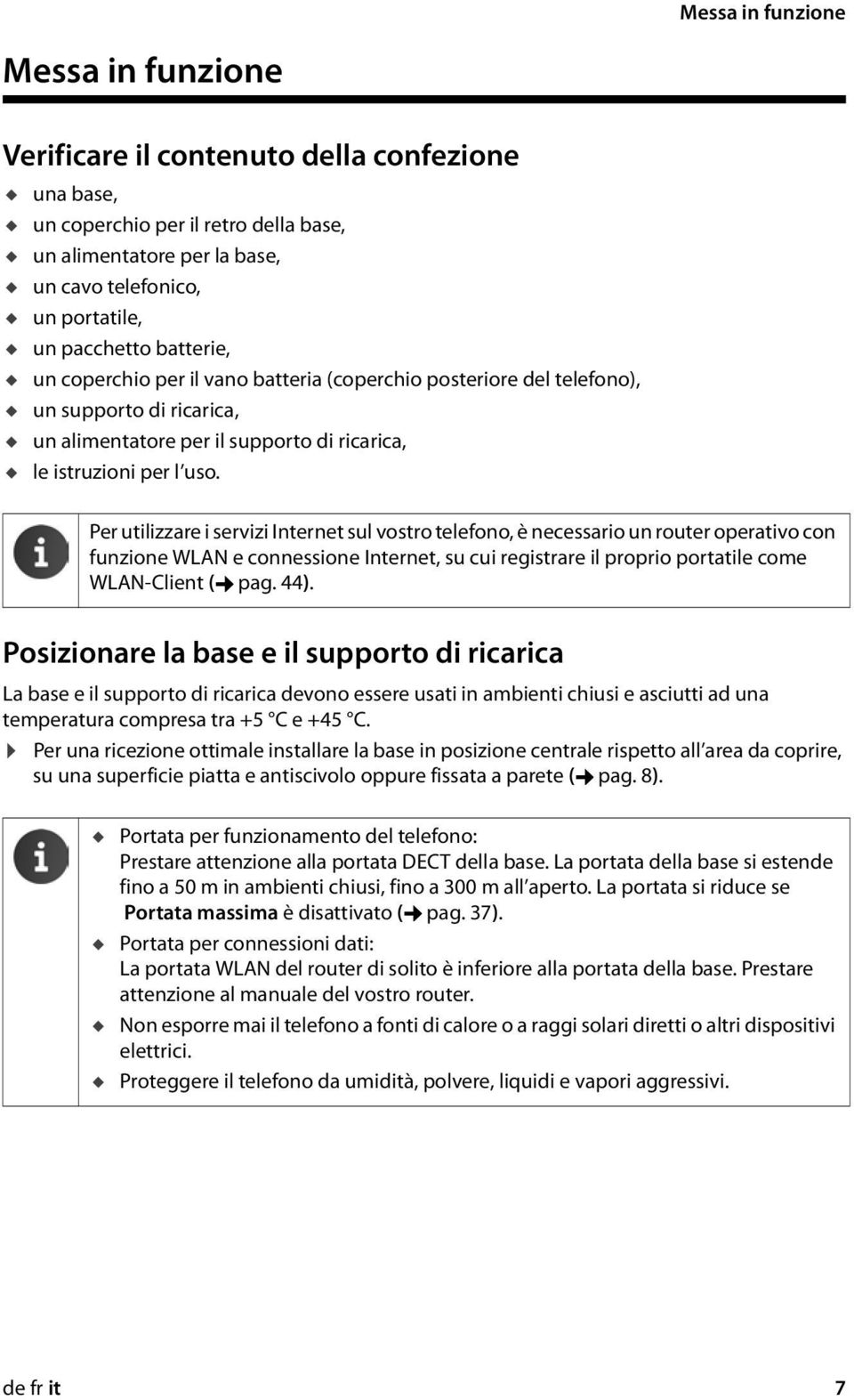 Per utilizzare i servizi Internet sul vostro telefono, è necessario un router operativo con funzione WLAN e connessione Internet, su cui registrare il proprio portatile come WLAN-Client ( pag. 44).