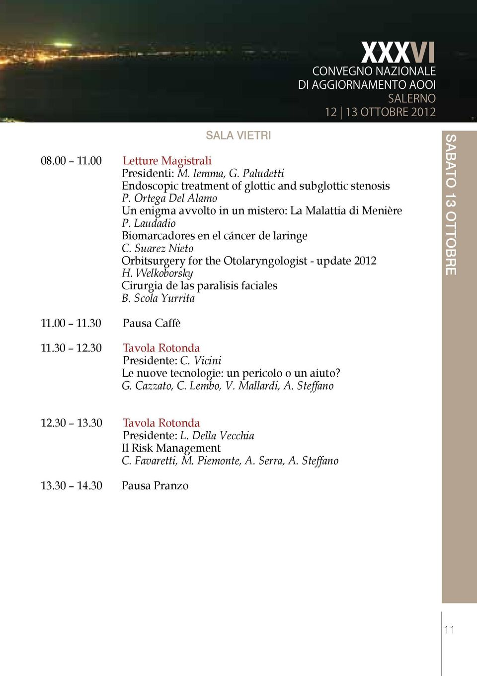 Suarez Nieto Orbitsurgery for the Otolaryngologist - update 2012 H. Welkoborsky Cirurgia de las paralisis faciales B. Scola Yurrita SABATO 13 Ottobre 11.00 11.30 Pausa Caffè 11.30 12.