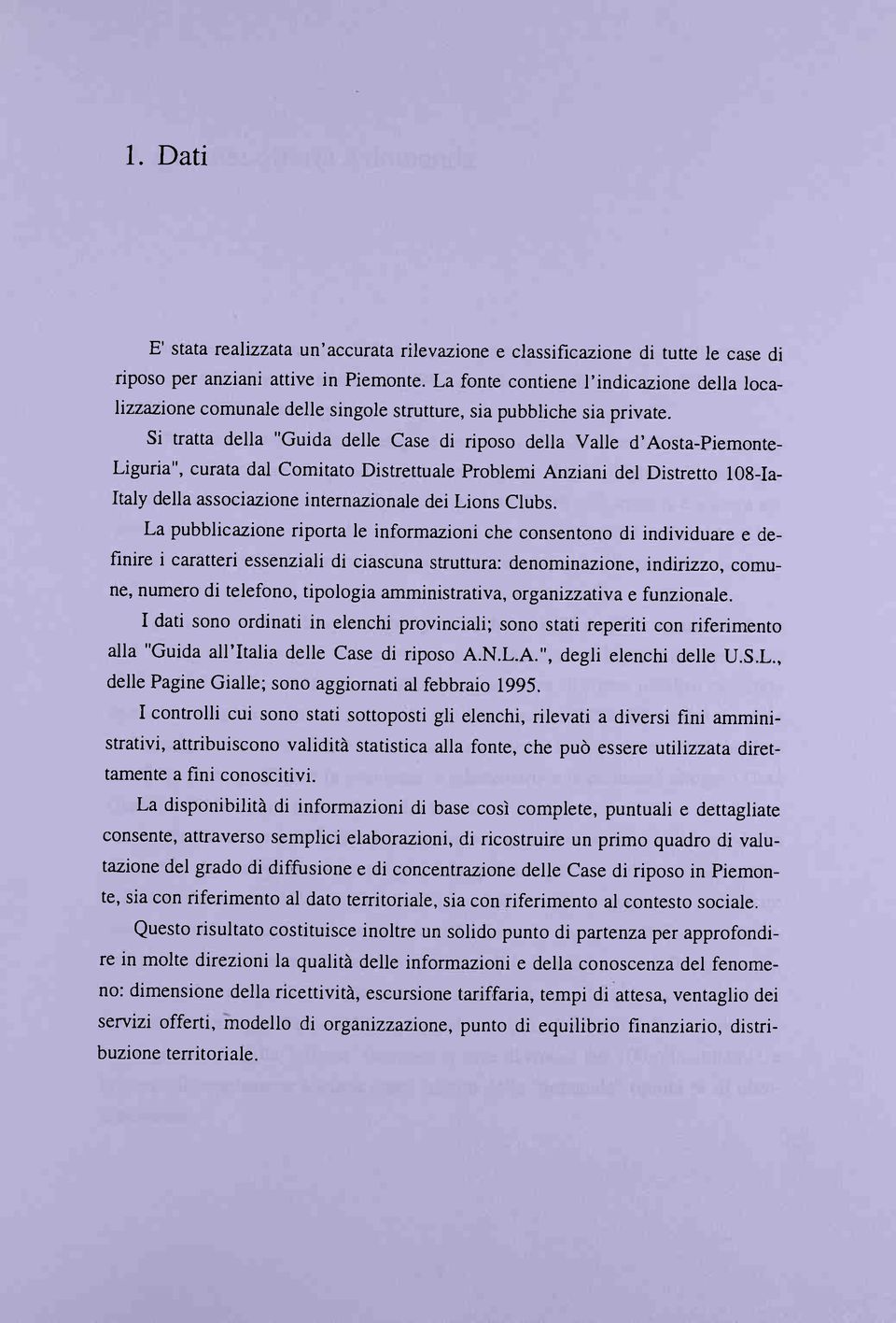 Si tratta della "Guida delle Case di riposo della Valle d'aosta-piemonte- Liguria", curata dal Comitato Distrettuale Problemi Anziani del Distretto 108-Ia- Italy della associazione internazionale dei