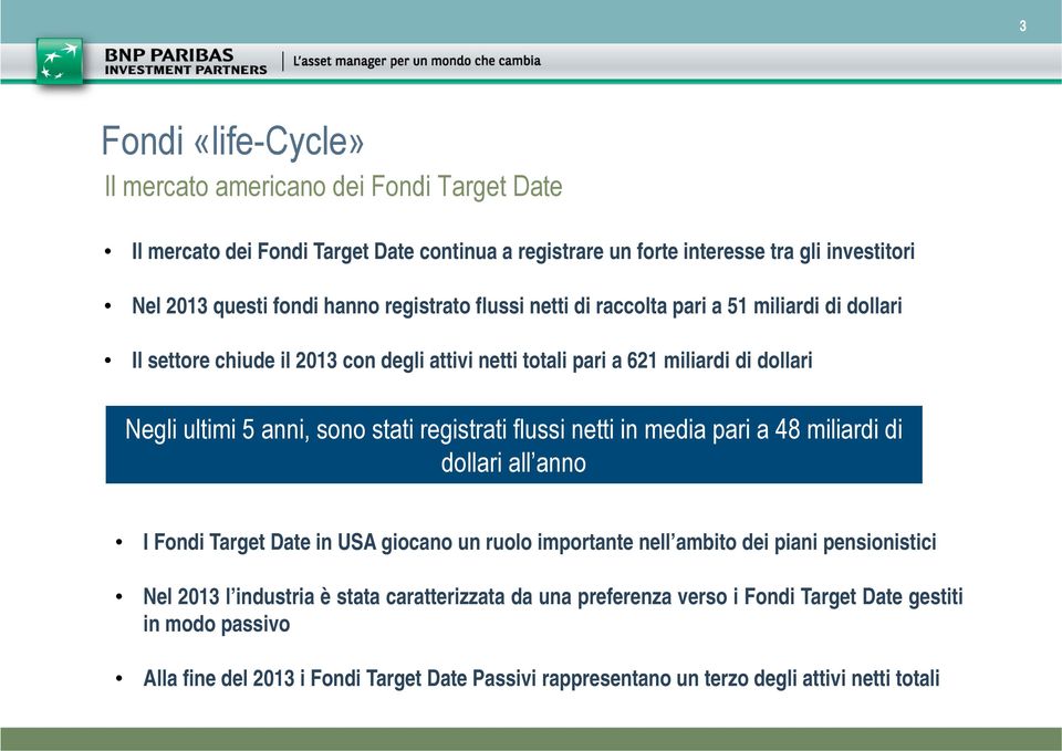 registrati flussi netti in media pari a 48 miliardi di dollari all anno I Fondi Target Date in USA giocano un ruolo importante nell ambito dei piani pensionistici Nel 2013 l industria è