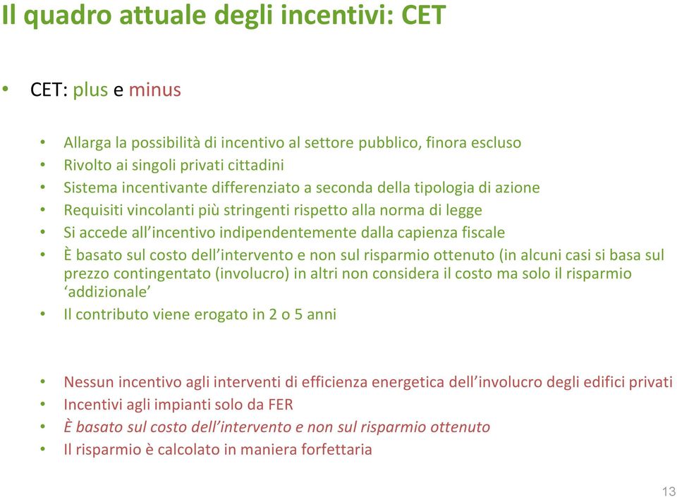 dell intervento e non sul risparmio ottenuto (in alcuni casi si basa sul prezzo contingentato (involucro) in altri non considera il costo ma solo il risparmio addizionale Il contributo viene erogato