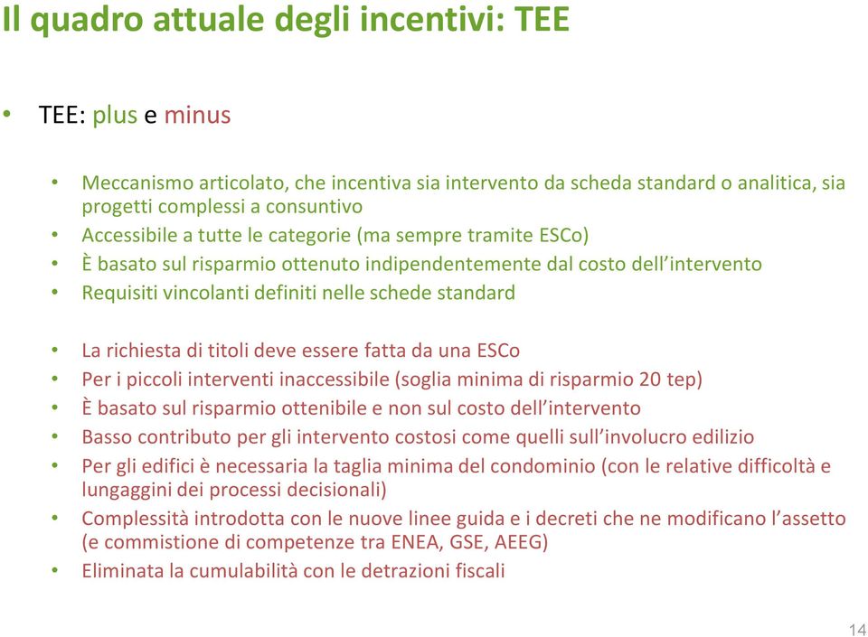 fatta da una ESCo Per i piccoli interventi inaccessibile (soglia minima di risparmio 20 tep) È basato sul risparmio ottenibile e non sul costo dell intervento Basso contributo per gli intervento