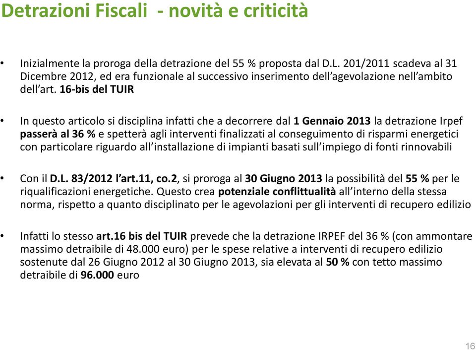 16-bis del TUIR In questo articolo si disciplina infatti che a decorrere dal 1 Gennaio 2013 la detrazione Irpef passerà al 36 % e spetterà agli interventi finalizzati al conseguimento di risparmi