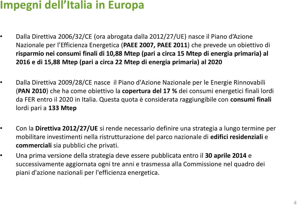 Piano d'azione Nazionale per le Energie Rinnovabili (PAN 2010) che ha come obiettivo la copertura del 17 % dei consumi energetici finali lordi da FER entro il 2020 in Italia.