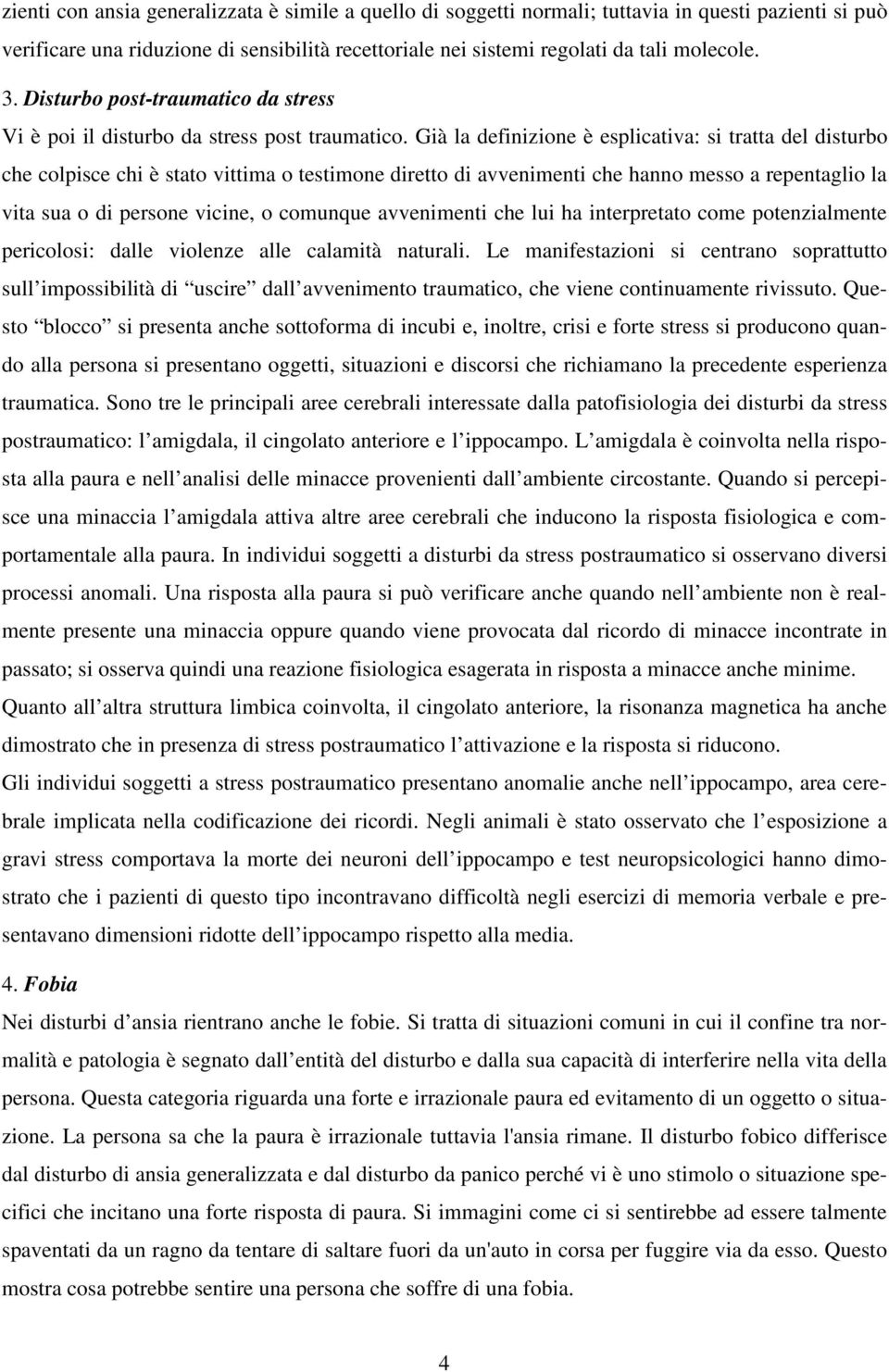 Già la definizione è esplicativa: si tratta del disturbo che colpisce chi è stato vittima o testimone diretto di avvenimenti che hanno messo a repentaglio la vita sua o di persone vicine, o comunque