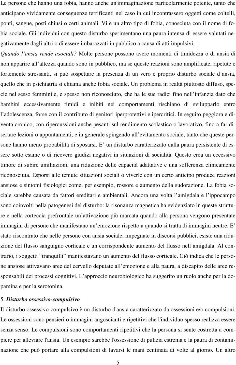 Gli individui con questo disturbo sperimentano una paura intensa di essere valutati negativamente dagli altri o di essere imbarazzati in pubblico a causa di atti impulsivi.