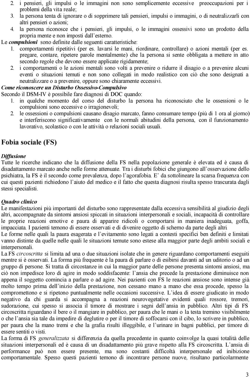 la persona riconosce che i pensieri, gli impulsi, o le immagini ossessivi sono un prodotto della propria mente e non imposti dall esterno.