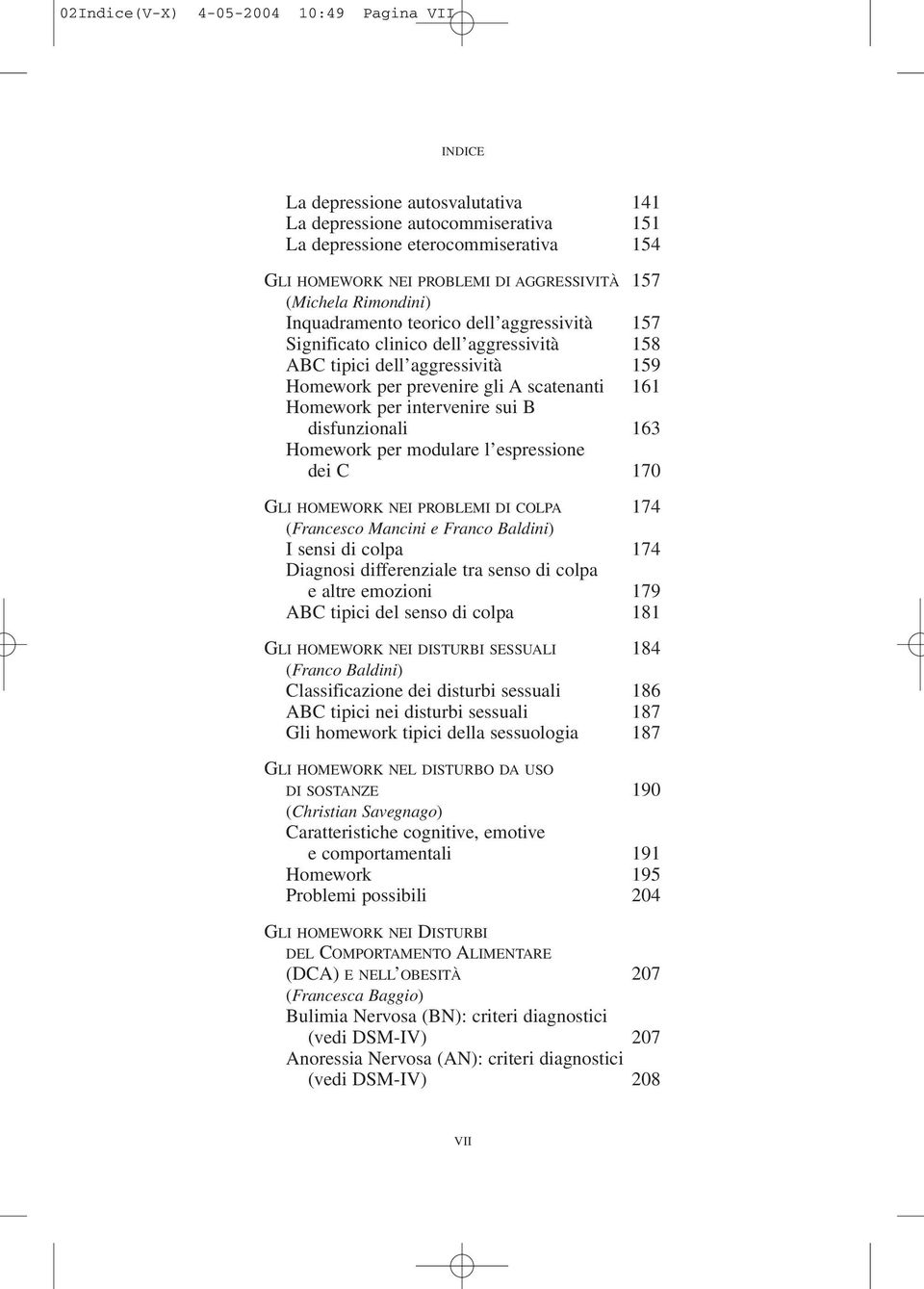intervenire sui B disfunzionali 163 Homework per modulare l espressione dei C 170 GLI HOMEWORK NEI PROBLEMI DI COLPA 174 (Francesco Mancini e Franco Baldini) I sensi di colpa 174 Diagnosi
