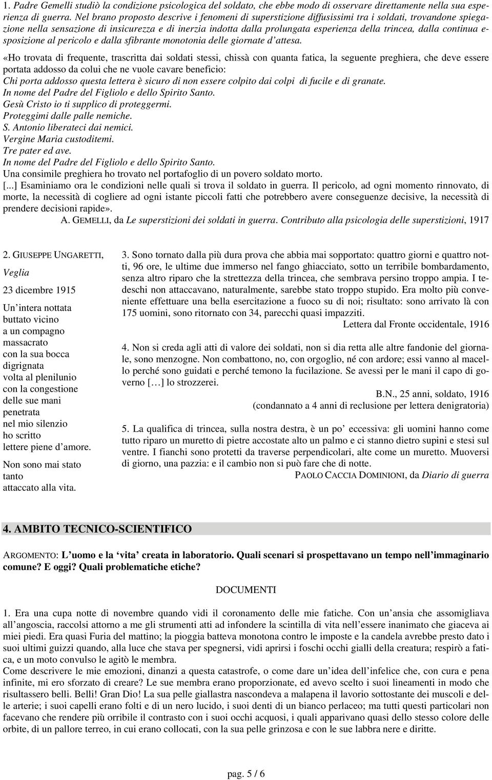 trincea, dalla continua e- sposizione al pericolo e dalla sfibrante monotonia delle giornate d attesa.