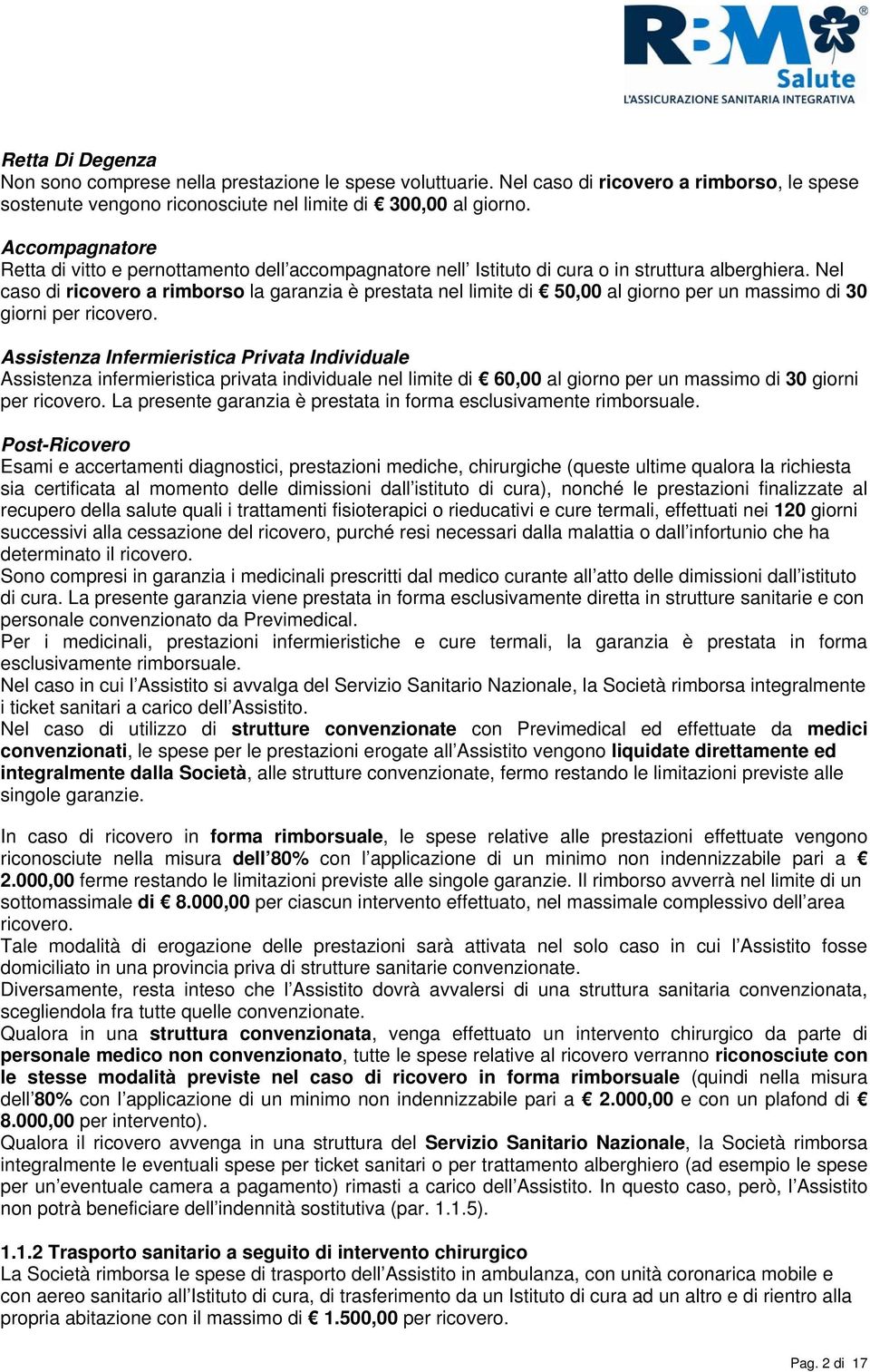 Nel caso di ricovero a rimborso la garanzia è prestata nel limite di 50,00 al giorno per un massimo di 30 giorni per ricovero.