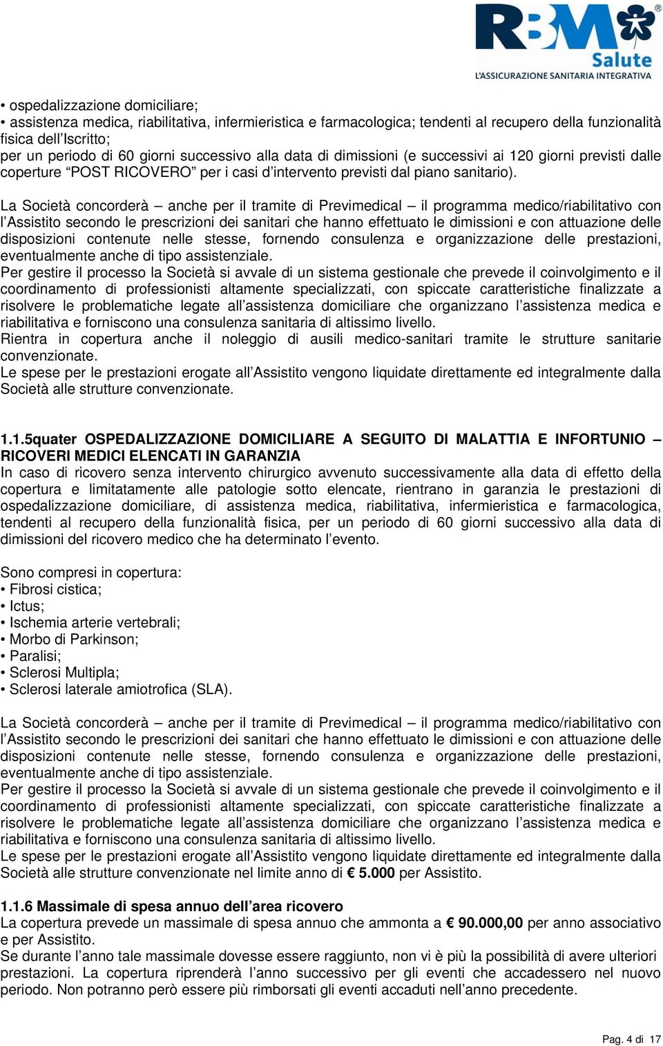 La Società concorderà anche per il tramite di Previmedical il programma medico/riabilitativo con l Assistito secondo le prescrizioni dei sanitari che hanno effettuato le dimissioni e con attuazione