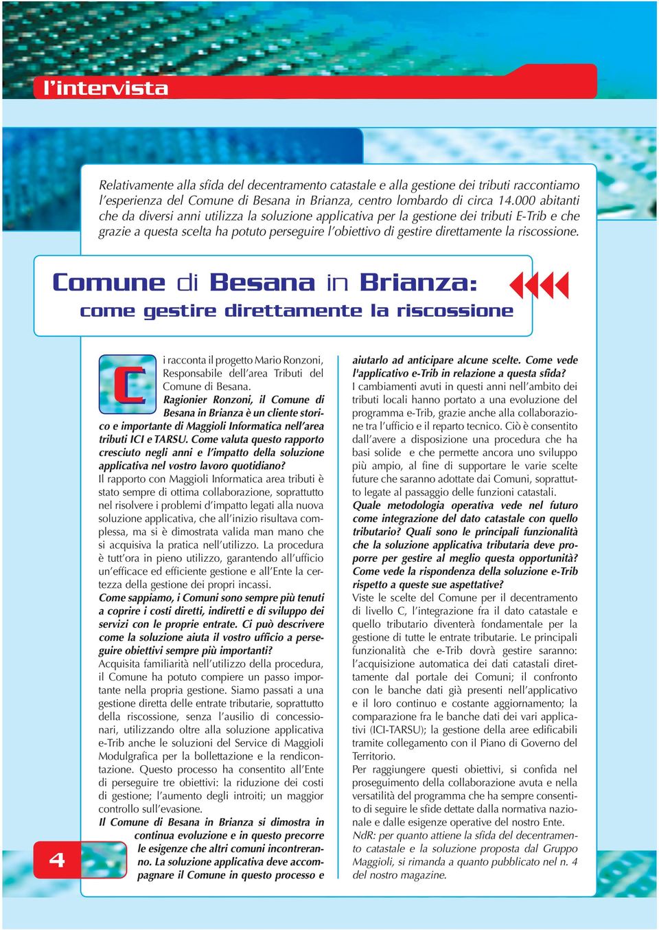 riscossione. Comune di Besana in Brianza: come gestire direttamente la riscossione 4 C i racconta il progetto Mario Ronzoni, Responsabile dell area Tributi del Comune di Besana.