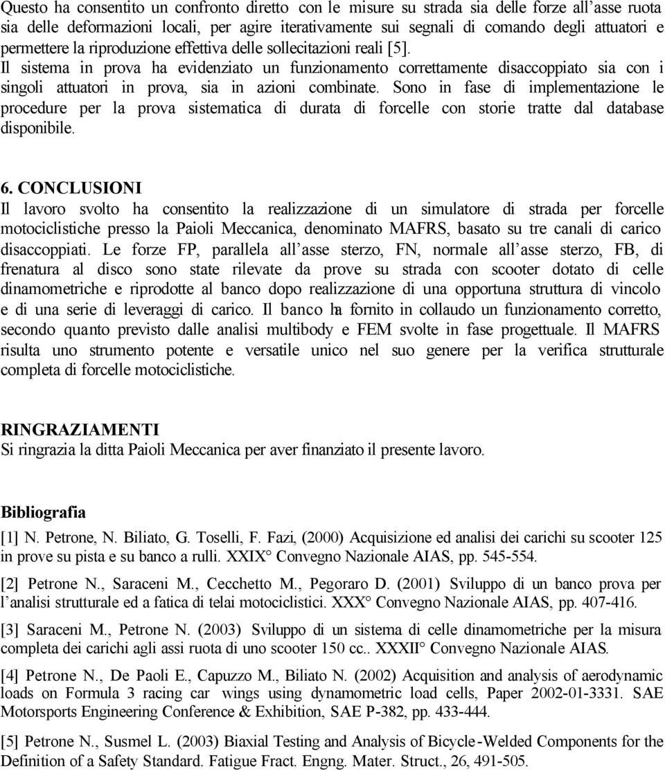 Il sistema in prova ha evidenziato un funzionamento correttamente disaccoppiato sia con i singoli attuatori in prova, sia in azioni combinate.