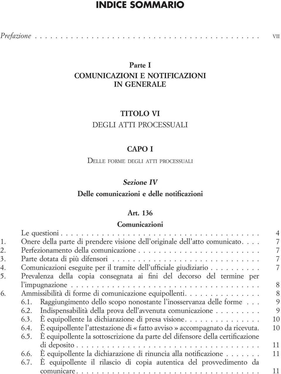 136 Comunicazioni Le questioni... 4 1. Onere della parte di prendere visione dell originale dell atto comunicato.... 7 2. Perfezionamento della comunicazione... 7 3. Parte dotata di più difensori.