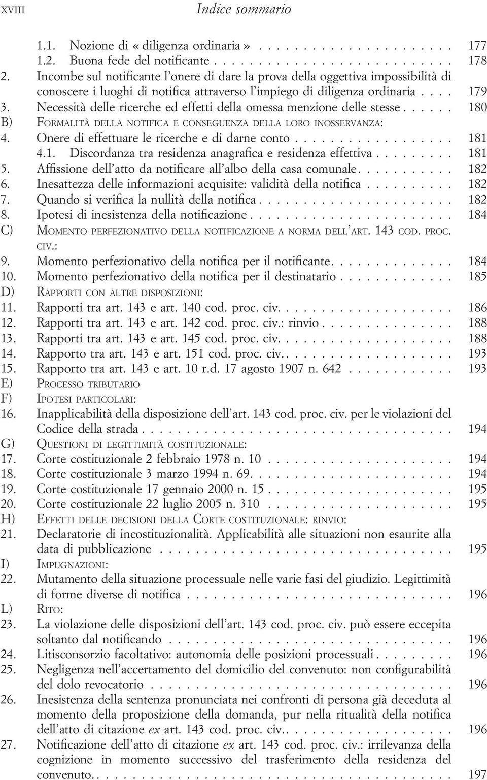 Necessità delle ricerche ed effetti della omessa menzione delle stesse... 180 B) FORMALITÀ DELLA NOTIFICA E CONSEGUENZA DELLA LORO INOSSERVANZA: 4. Onere di effettuare le ricerche e di darne conto.