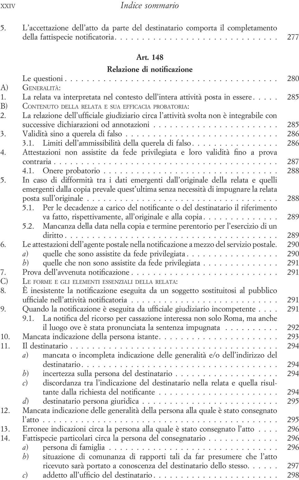 La relazione dell ufficiale giudiziario circa l attività svolta non è integrabile con successive dichiarazioni od annotazioni... 285 3. Validità sino a querela di falso... 286 3.1.