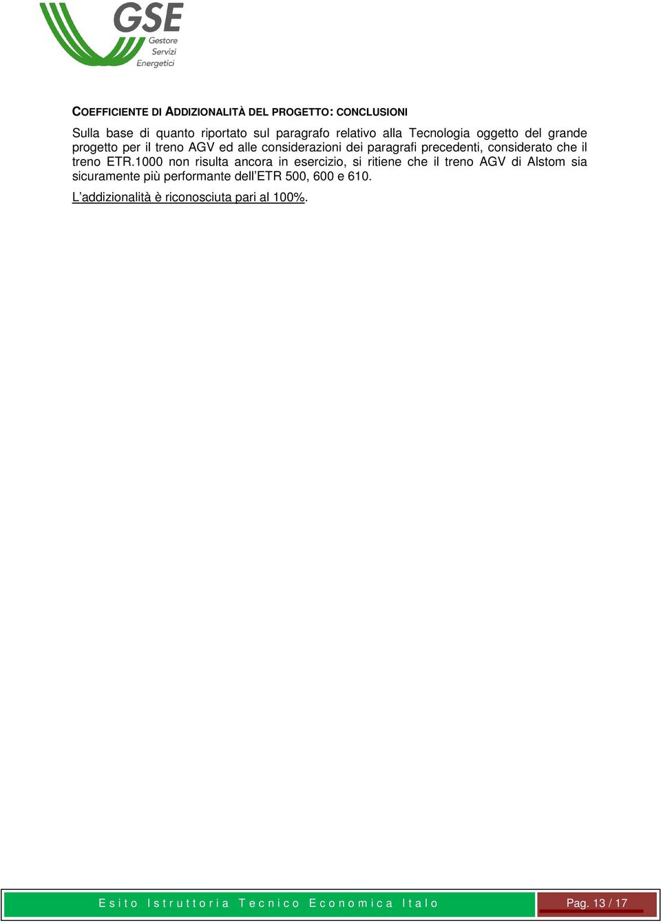 1000 non risulta ancora in esercizio, si ritiene che il treno AGV di Alstom sia sicuramente più performante dell ETR 500, 600 e