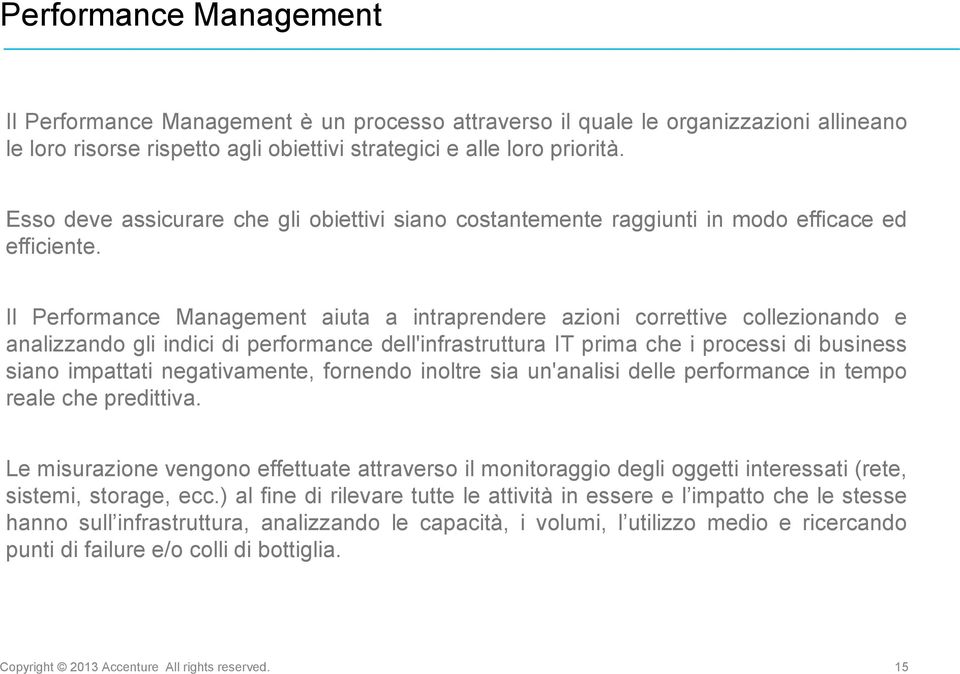 Il Performance Management aiuta a intraprendere azioni correttive collezionando e analizzando gli indici di performance dell'infrastruttura IT prima che i processi di business siano impattati