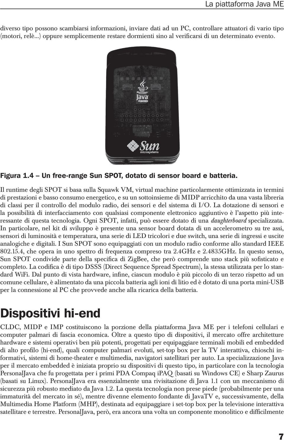 Il runtime degli SPOT si basa sulla Squawk VM, virtual machine particolarmente ottimizzata in termini di prestazioni e basso consumo energetico, e su un sottoinsieme di MIDP arricchito da una vasta