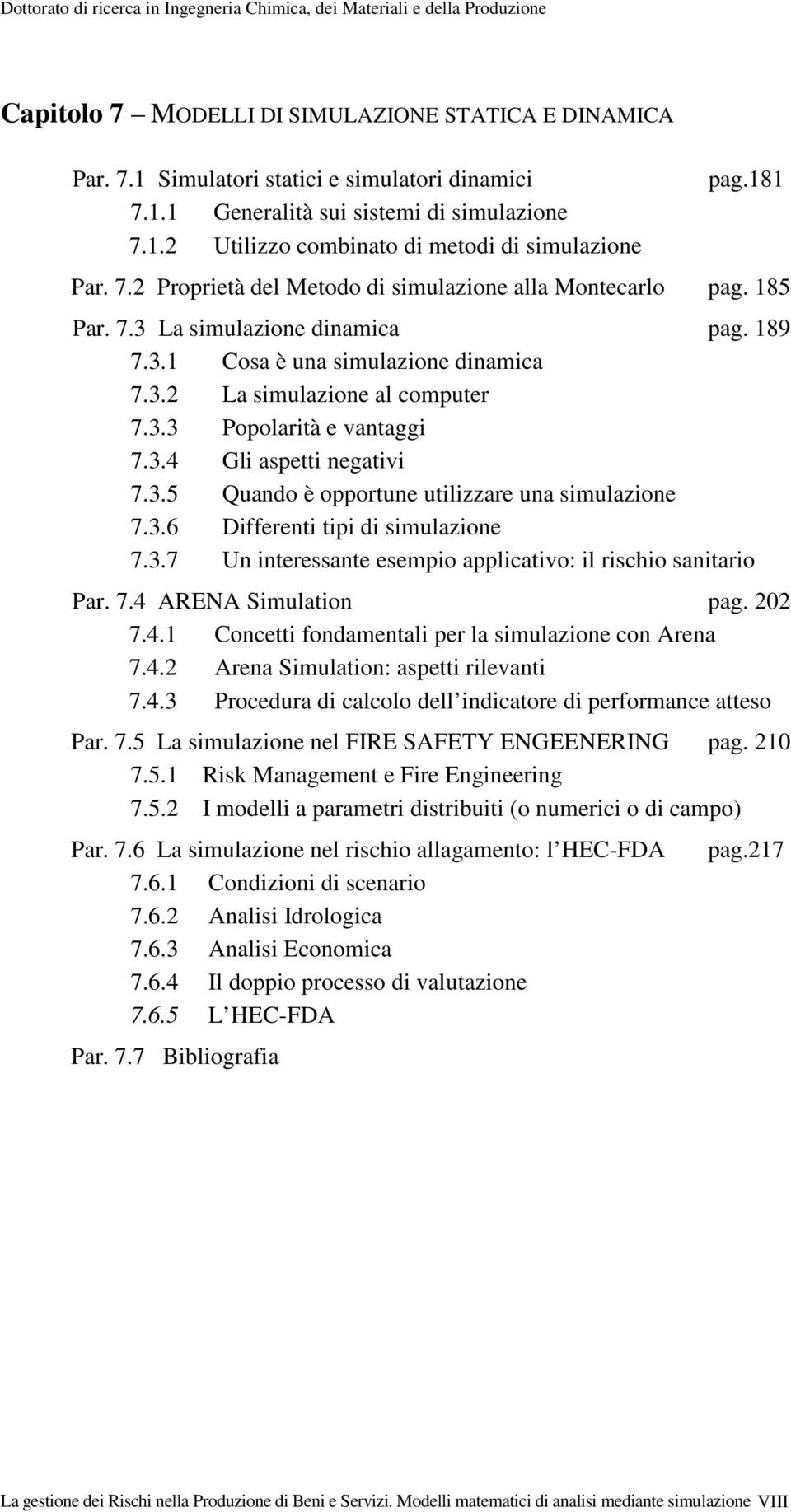 3.4 Gli aspetti negativi 7.3.5 Quando è opportune utilizzare una simulazione 7.3.6 Differenti tipi di simulazione 7.3.7 Un interessante esempio applicativo: il rischio sanitario Par. 7.4 ARENA Simulation pag.