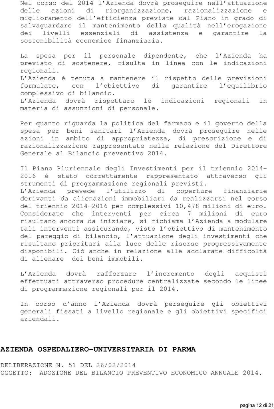 La spesa per il personale dipendente, che l Azienda ha previsto di sostenere, risulta in linea con le indicazioni regionali.