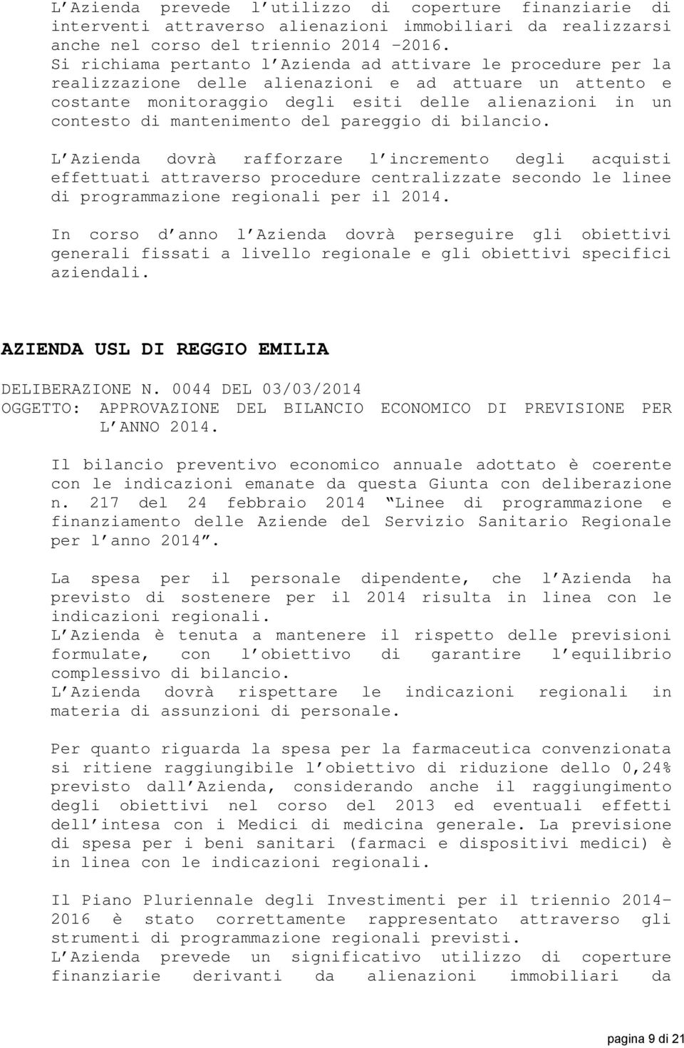 mantenimento del pareggio di bilancio. aziendali. AZIENDA USL DI REGGIO EMILIA DELIBERAZIONE N. 0044 DEL 03/03/2014 OGGETTO: APPROVAZIONE DEL BILANCIO ECONOMICO DI PREVISIONE PER L ANNO 2014.