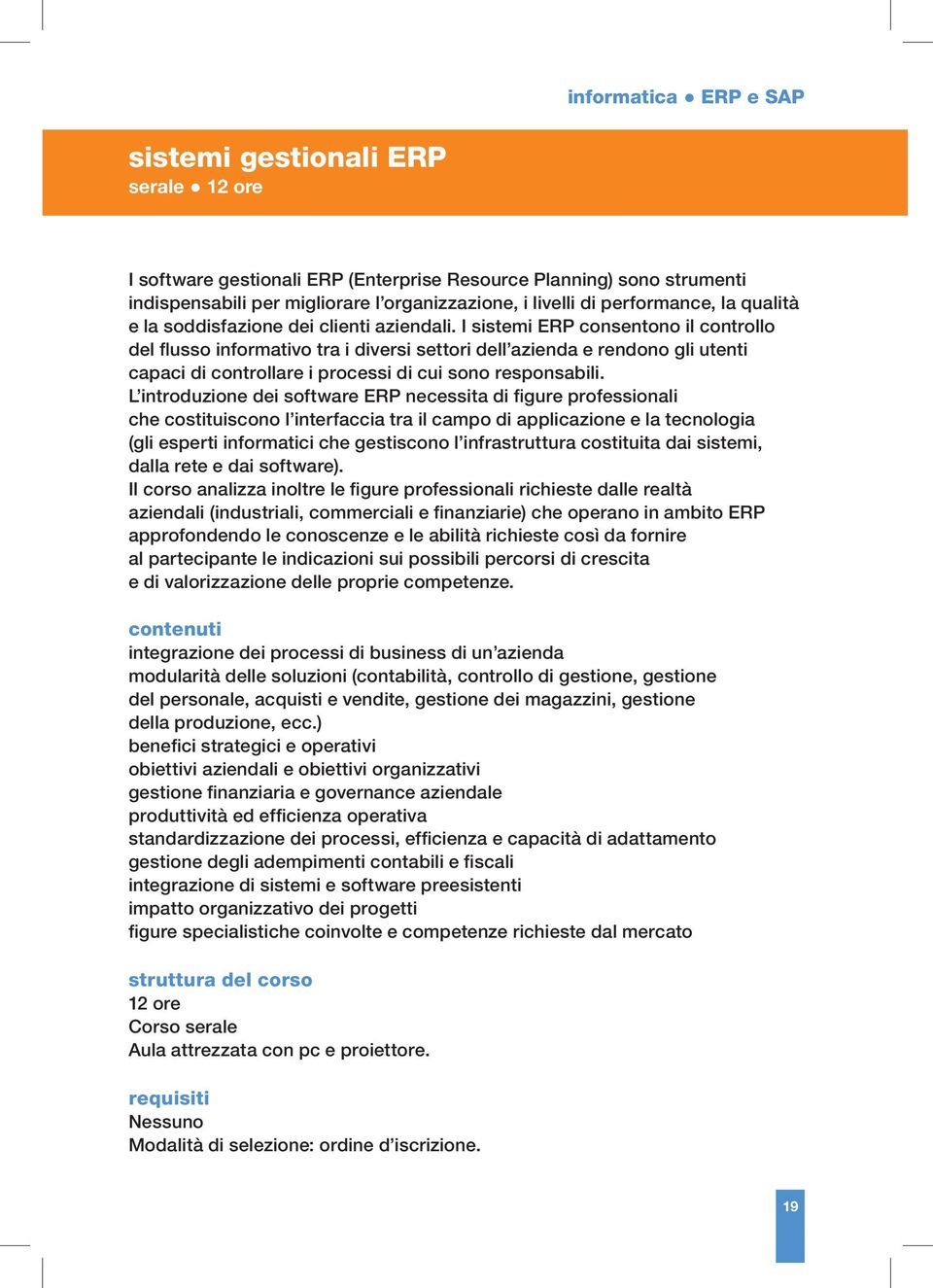 I sistemi ERP consentono il controllo del flusso informativo tra i diversi settori dell azienda e rendono gli utenti capaci di controllare i processi di cui sono responsabili.