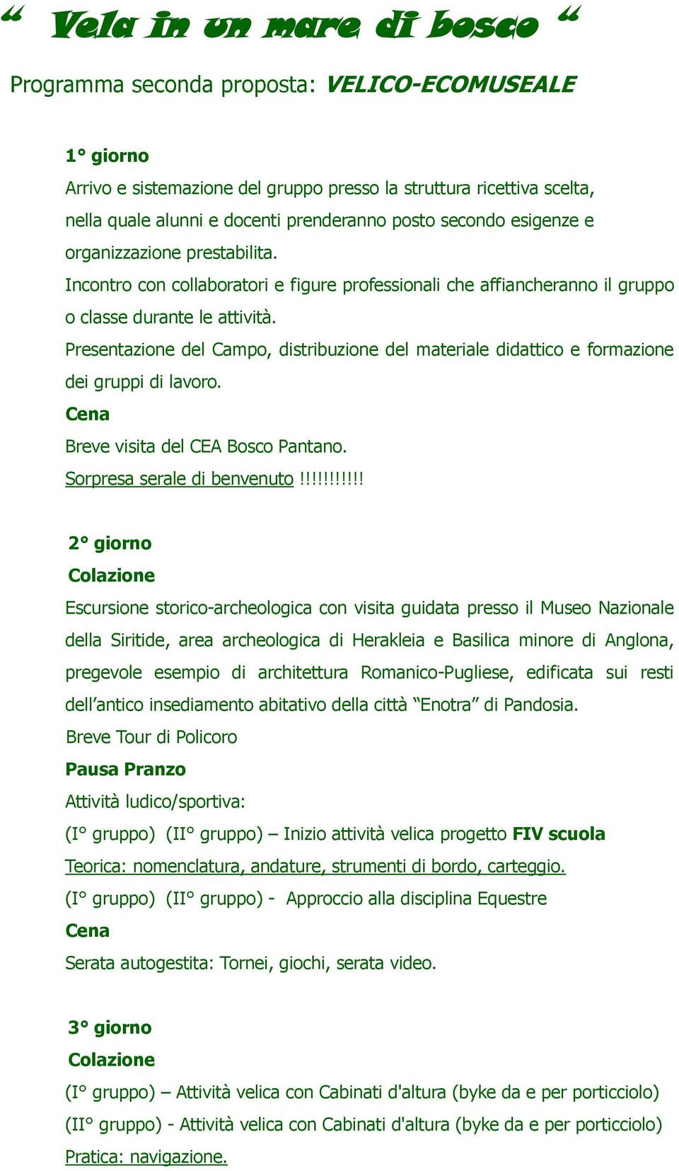 Presentazione del Campo, distribuzione del materiale didattico e formazione dei gruppi di lavoro. Breve visita del CEA Bosco Pantano. Sorpresa serale di benvenuto!