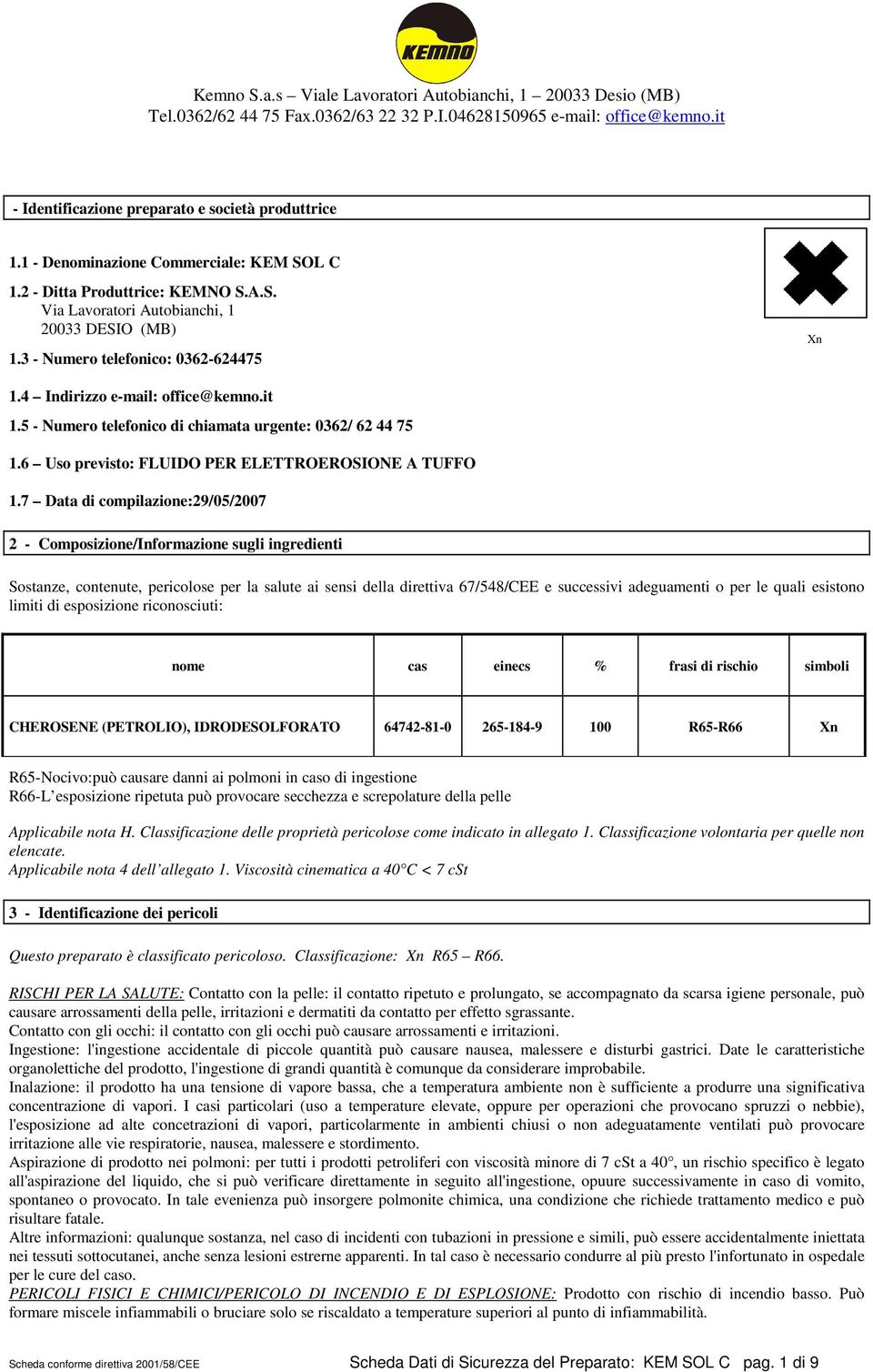 7 Data di compilazione:29/05/2007 2 - Composizione/Informazione sugli ingredienti Sostanze, contenute, pericolose per la salute ai sensi della direttiva 67/548/CEE e successivi adeguamenti o per le