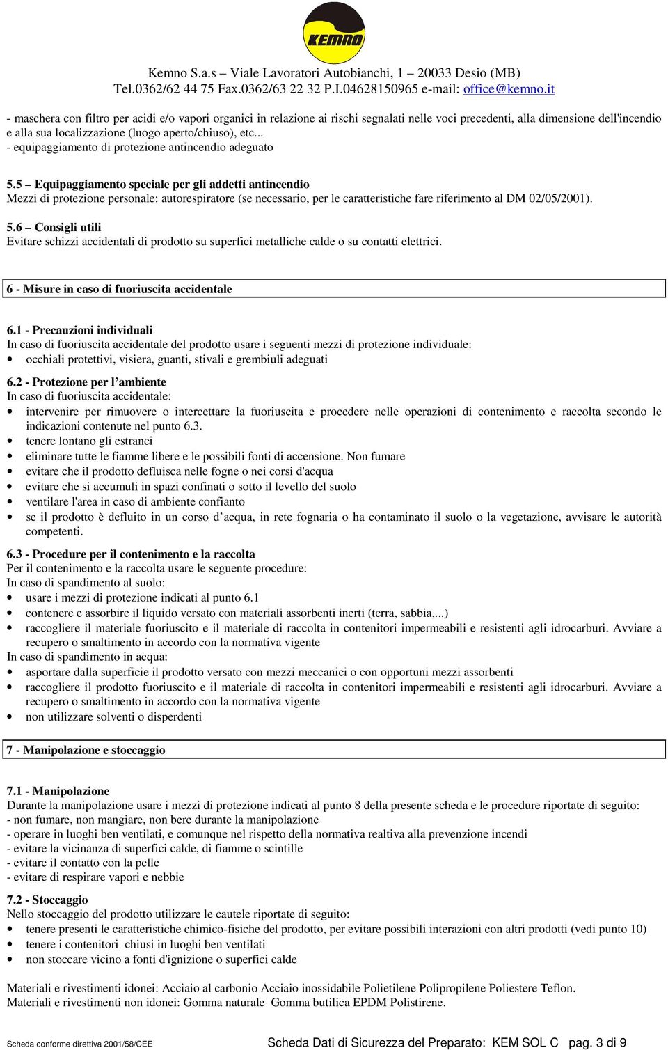 5 Equipaggiamento speciale per gli addetti antincendio Mezzi di protezione personale: autorespiratore (se necessario, per le caratteristiche fare riferimento al DM 02/05/2001). 5.