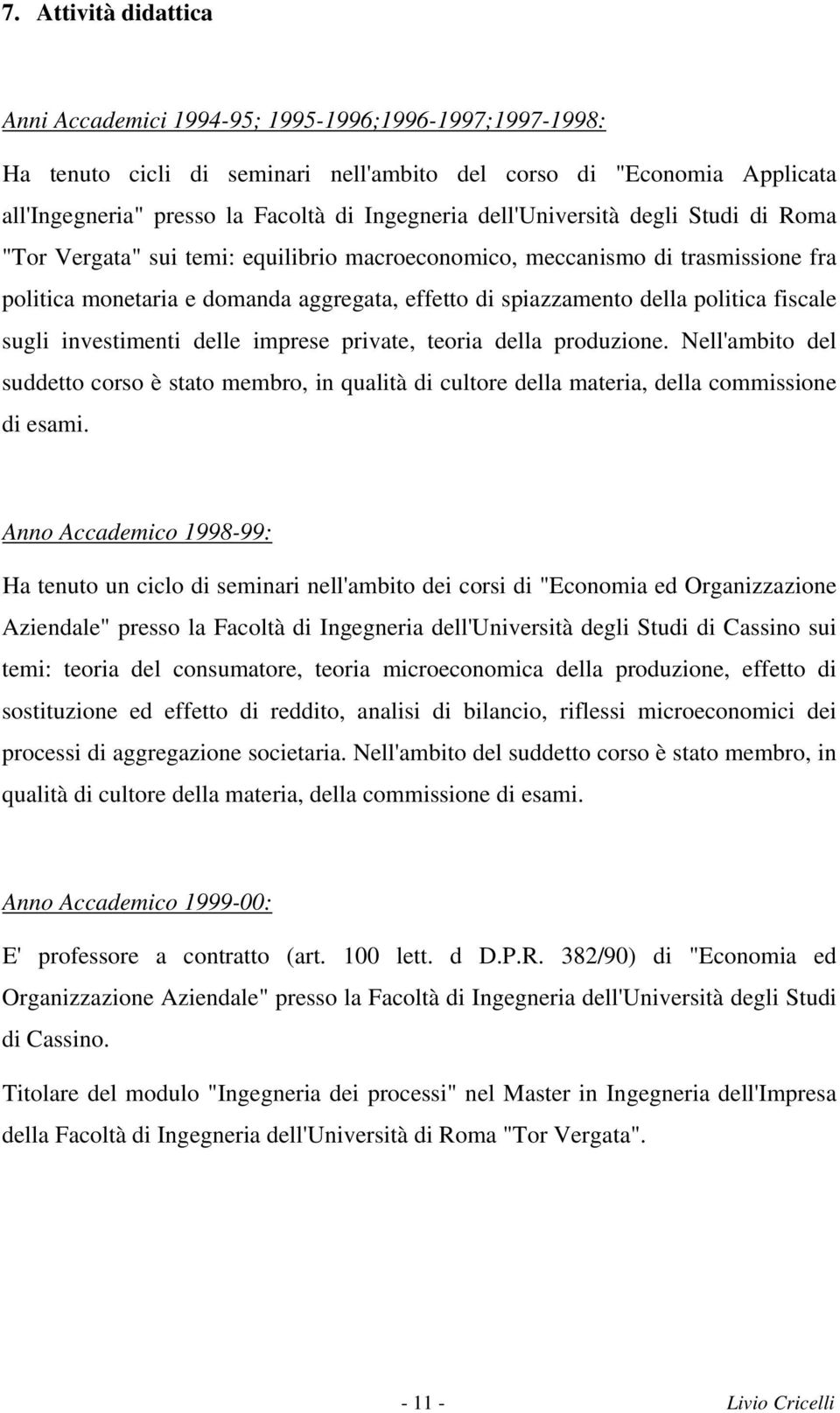 fiscale sugli investimenti delle imprese private, teoria della produzione. Nell'ambito del suddetto corso è stato membro, in qualità di cultore della materia, della commissione di esami.