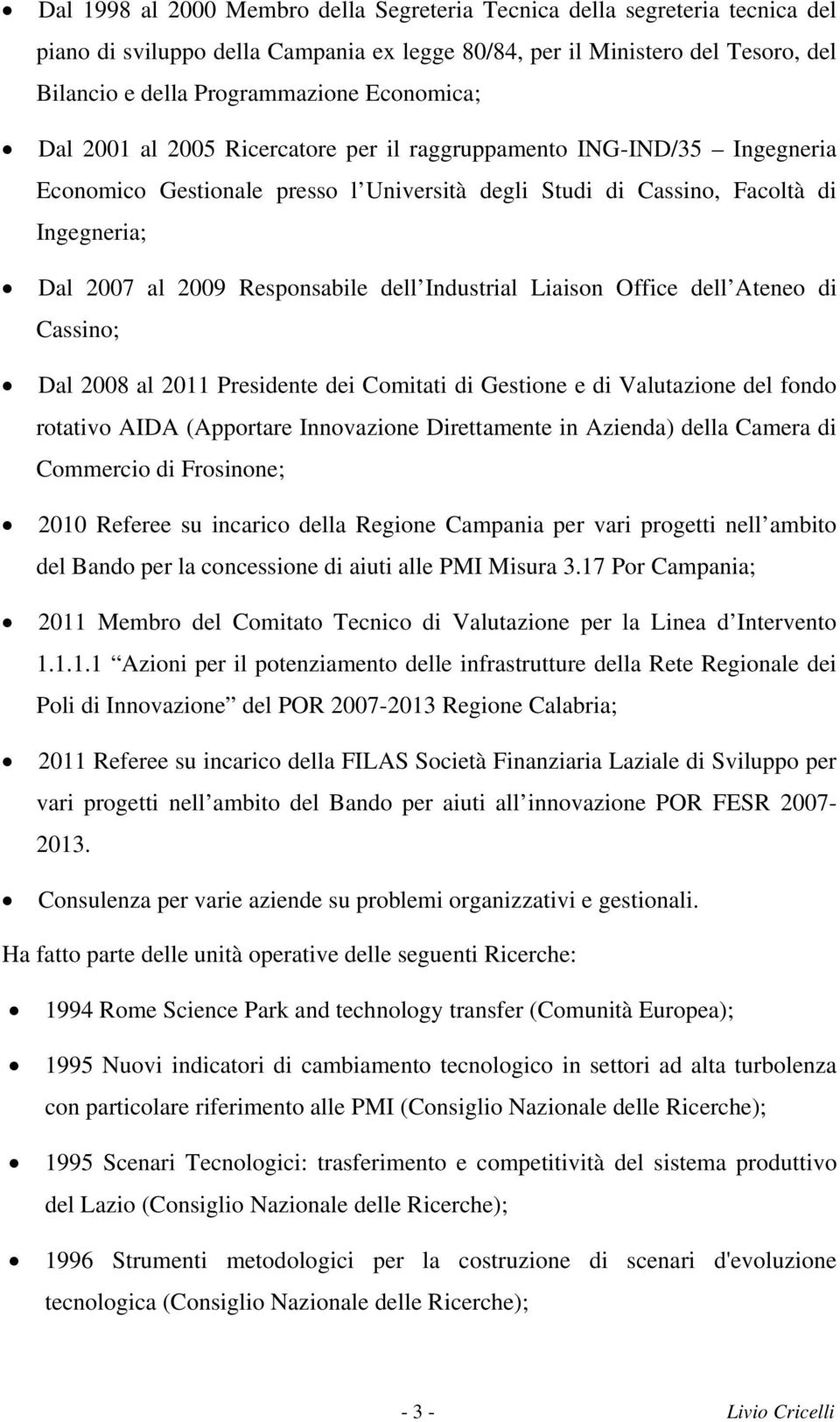 Responsabile dell Industrial Liaison Office dell Ateneo di Cassino; Dal 2008 al 2011 Presidente dei Comitati di Gestione e di Valutazione del fondo rotativo AIDA (Apportare Innovazione Direttamente