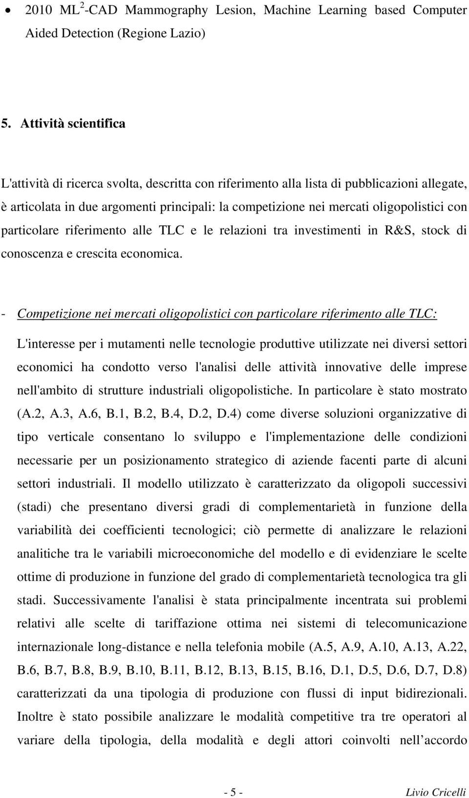 con particolare riferimento alle TLC e le relazioni tra investimenti in R&S, stock di conoscenza e crescita economica.